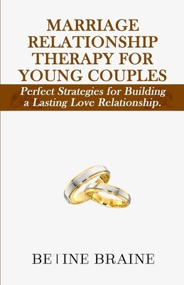 Marriage Relationship Therapy: Perfect Strategies for Building a Lasting Love Relationship. by Braine, Betine