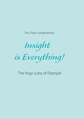 Insight is Everything!: The Yoga Sutra of Patanjali by Langenkamp, Drs Frans