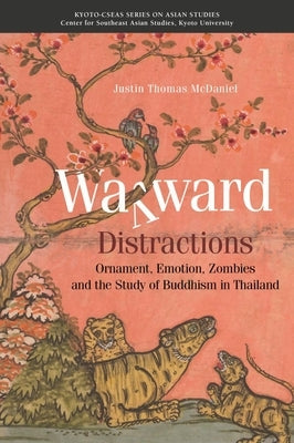 Wayward Distractions: Ornament, Emotion, Zombies and the Study of Buddhism in Thailand by McDaniel, Justin Thomas