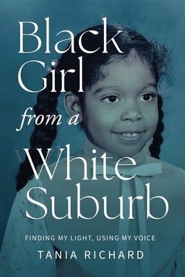 Black Girl From a White Suburb: Finding My Light, Using My Voice by Richard, Tania