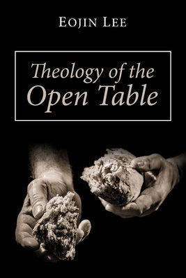 Theology of the Open Table by Lee, Eojin