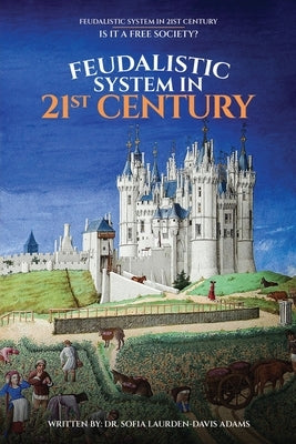FEUDALISTIC SYSTEM IN 21st CENTURY: Is It a Free Society? by Adams, Sofia Laurden