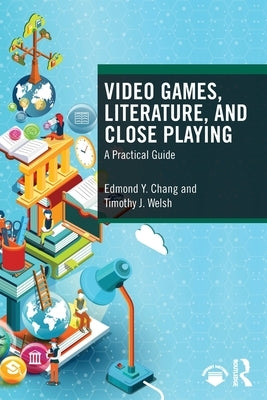 Video Games, Literature, and Close Playing: A Practical Guide by Chang, Edmond y.