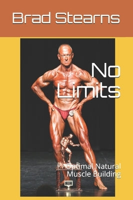 No Limits: Optimal Natural Muscle Building by Stearns, Brad