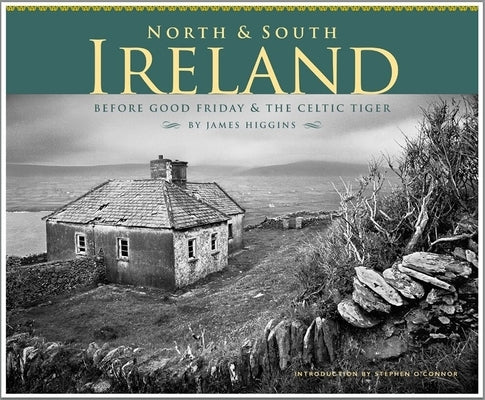 North & South Ireland: Before Good Friday & the Celtic Tiger by Higgins, James