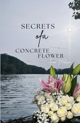 Secrets Of A Concrete Flower: A Collection of Poems by Mohsin, Iman