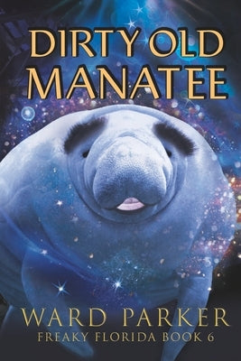 Dirty Old Manatee: A humorous paranormal novel by Parker, Ward
