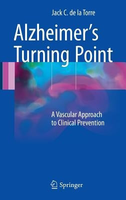 Alzheimer's Turning Point: A Vascular Approach to Clinical Prevention by de la Torre, Jack C.