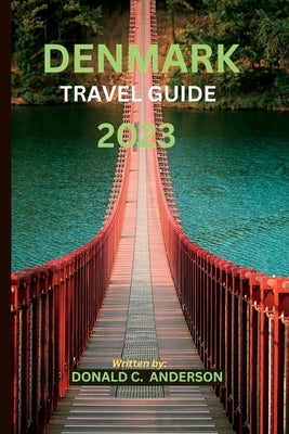 Denmark Travel Guide 2023: "Explore Denmark's Charms and Rich Culture: Your Ultimate Travel Guide'' by Anderson, Donald C.