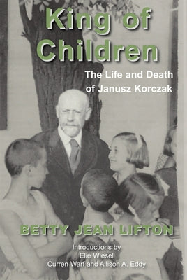 King of Children: The Life and Death of Janusz Korczak by Lifton, Betty Jean
