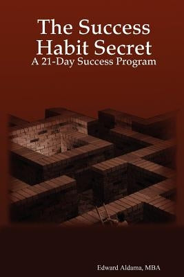 The Success Habit Secret: A 21-Day Success Program by Aldama, Mba Edward