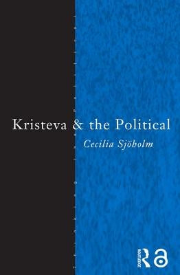 Kristeva and the Political by Sjoholm, Cecilia