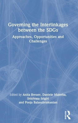 Governing the Interlinkages between the SDGs: Approaches, Opportunities and Challenges by Breuer, Anita