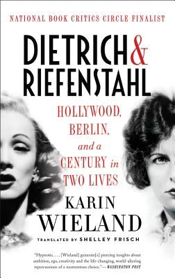 Dietrich & Riefenstahl: Hollywood, Berlin, and a Century in Two Lives by Wieland, Karin