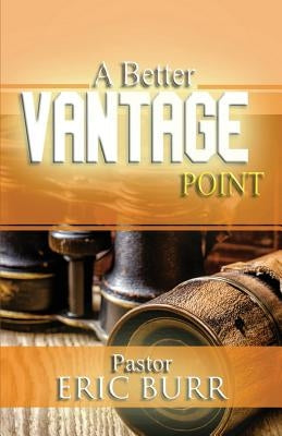 A Better Vantage Point by Burr, Pastor Eric