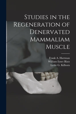 Studies in the Regeneration of Denervated Mammaliam Muscle [microform] by Hartman, Frank a. (Frank Alexander)