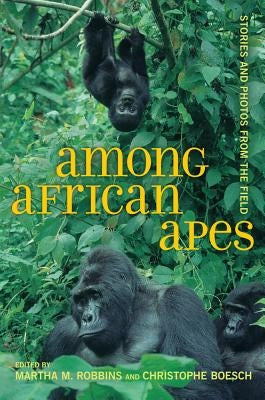 Among African Apes: Stories and Photos from the Field by Robbins, Martha M.