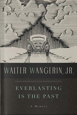 Everlasting Is the Past by Wangerin, Walter, Jr.