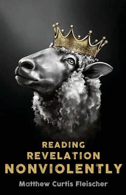 Reading Revelation Nonviolently by Fleischer, Matthew Curtis