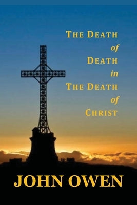 The Death of Death in the Death of Christ by Owen, John