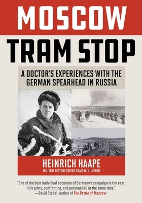 Moscow Tram Stop: A Doctor's Experiences with the German Spearhead in Russia by Haape, Heinrich