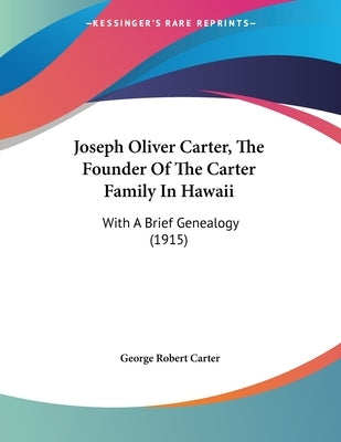 Joseph Oliver Carter, The Founder Of The Carter Family In Hawaii: With A Brief Genealogy (1915) by Carter, George Robert