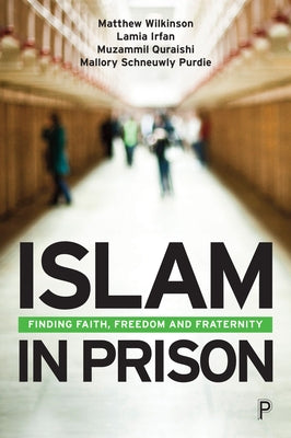 Islam in Prison: Finding Faith, Freedom and Fraternity by Wilkinson, Matthew
