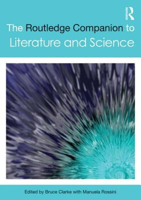The Routledge Companion to Literature and Science by Clarke, Bruce