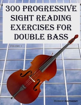 300 Progressive Sight Reading Exercises for Double Bass by Anthony, Robert