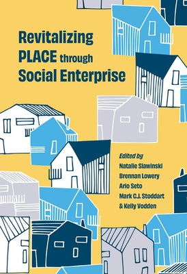 Revitalizing Place Through Social Enterprise by Slawinski, Natalie