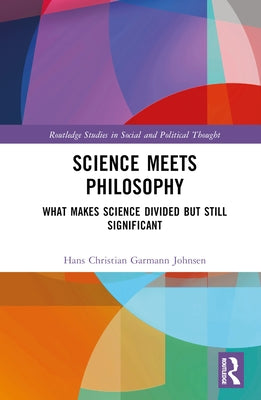 Science Meets Philosophy: What Makes Science Divided But Still Significant by Garmann Johnsen, Hans Christian