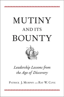 Mutiny and Its Bounty: Leadership Lessons from the Age of Discovery by Murphy, Patrick J.