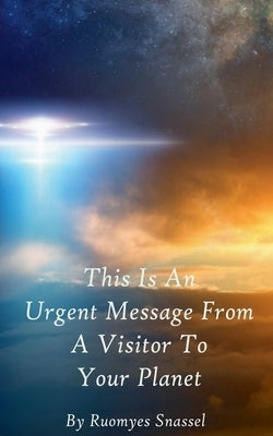 This Is An Urgent Message From A Visitor To Your Planet by Snassel, Ruomyes