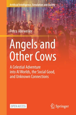 Angels and Other Cows: A Celestial Adventure Into AI Worlds, the Social Good, and Unknown Connections by Ahrweiler, Petra