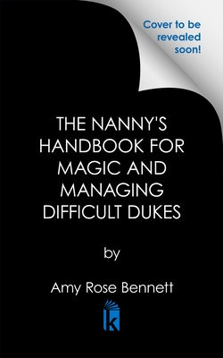 The Nanny's Handbook for Magic and Managing Difficult Dukes by Bennett, Amy Rose