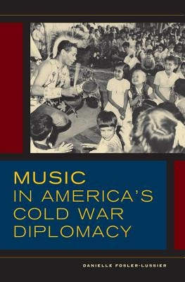 Music in America's Cold War Diplomacy: Volume 18 by Fosler-Lussier, Danielle