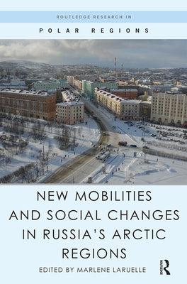 New Mobilities and Social Changes in Russia's Arctic Regions by Laruelle, Marlene