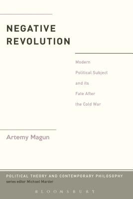 Negative Revolution: Modern Political Subject and its Fate After the Cold War by Magun, Artemy