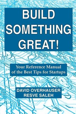 Build Something Great!: Your Reference Manual of the Best Tips for Startups by Saleh, Resve