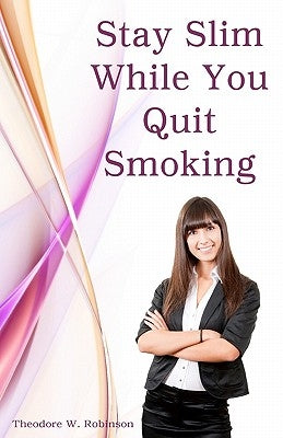 Stay Slim While You Quit Smoking by Robinson, Theodore W.