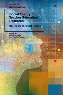 Social Theory for Teacher Education Research: Beyond the Technical-Rational by Nolan, Kathleen