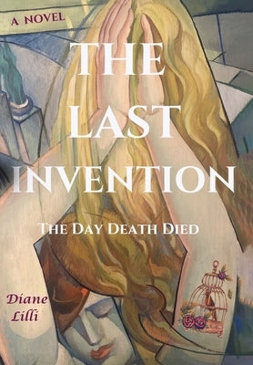 The Last Invention: The Day Death Died by LILLI, Diane