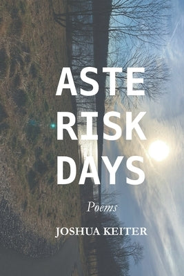 Asterisk Days: Poems by Keiter, Joshua