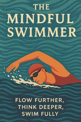 The Mindful Swimmer: Flow Further, Think Deeper, Swim Fully by Tolson, Simon