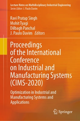Proceedings of the International Conference on Industrial and Manufacturing Systems (Cims-2020): Optimization in Industrial and Manufacturing Systems by Pratap Singh, Ravi