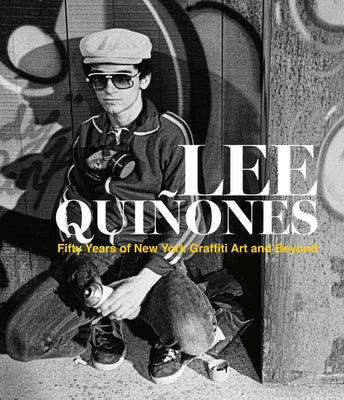 Lee Quiñones: Fifty Years of New York Graffiti Art and Beyond by Quinones, Lee