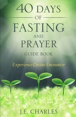 40 Days of Fasting and Prayer Guide Book by Charles, J. E.