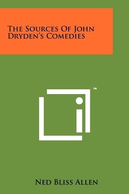 The Sources of John Dryden's Comedies by Allen, Ned Bliss