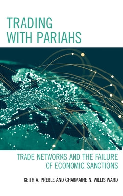 Trading with Pariahs: Trade Networks and the Failure of Economic Sanctions by Preble, Keith A.