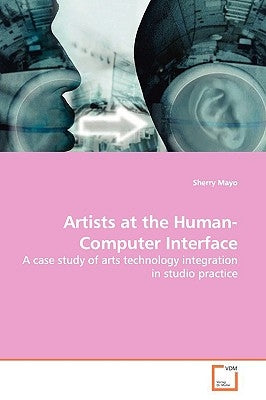 Artists at the Human-Computer Interface by Mayo, Sherry